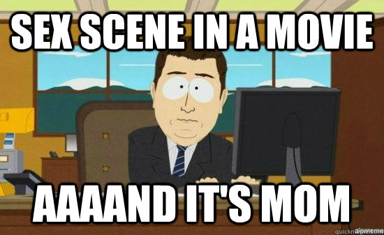 Sex scene in a movie AAAAND it's mom - Sex scene in a movie AAAAND it's mom  aaaand its gone