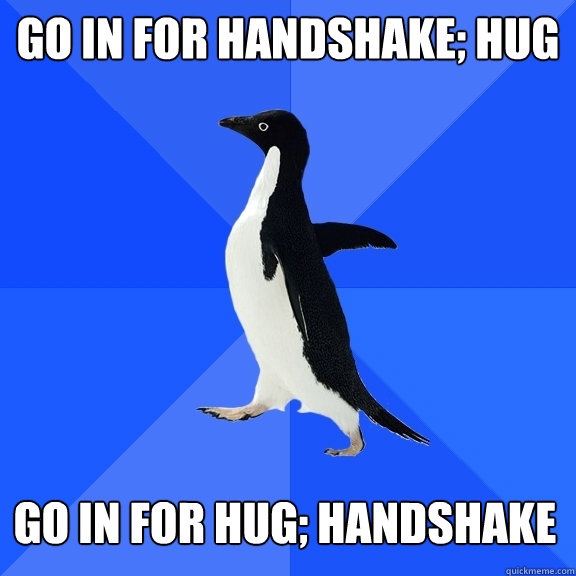 go in for handshake; Hug go in for hug; handshake  Socially Awkward Penguin