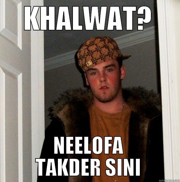 KHALWAT? NEELOFA TAKDER SINI Scumbag Steve