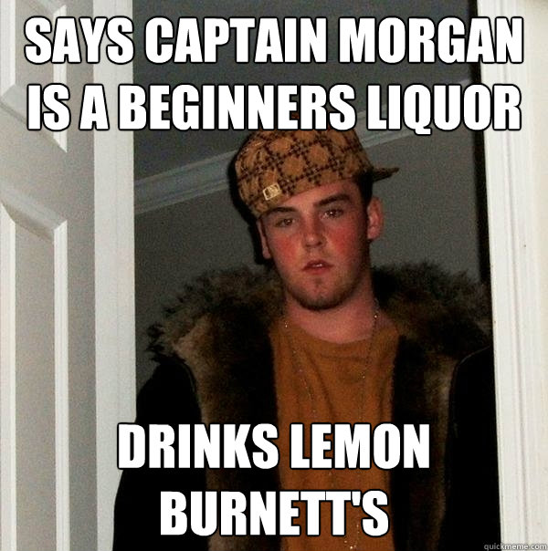 Says Captain morgan is a beginners liquor Drinks Lemon Burnett's  Scumbag Steve