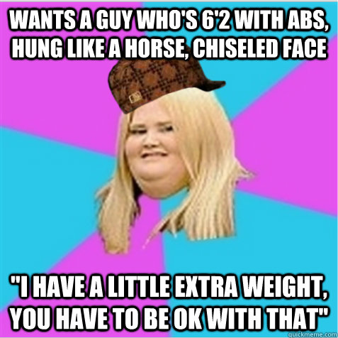 wants a guy who's 6'2 with abs, hung like a horse, chiseled face 