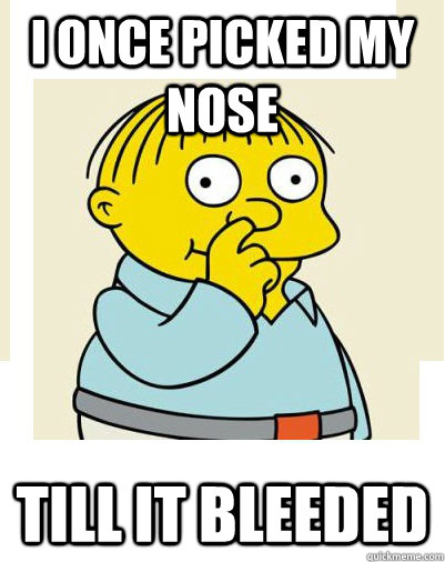 i once picked my nose till it bleeded - i once picked my nose till it bleeded  ralph world problems