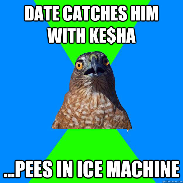 date catches him with ke$ha ...pees in ice machine  Hawkward