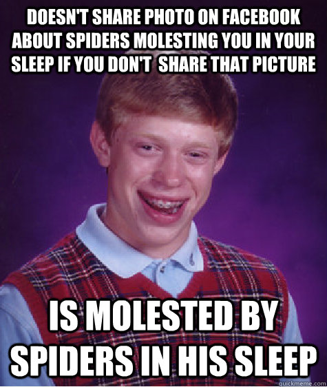 Doesn't share photo on FaceBook about spiders molesting you in your sleep if you don't  share that picture Is molested by spiders in his sleep  Bad Luck Brian