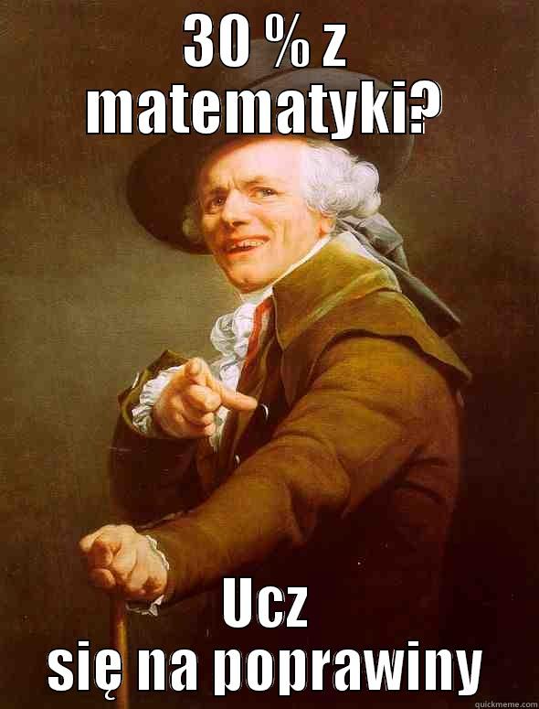 30 % z matematyki ? - 30 % Z MATEMATYKI? UCZ SIĘ NA POPRAWINY Joseph Ducreux