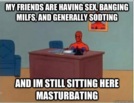 my friends are having sex, banging milfs, and generally sodting and im still sitting here masturbating  Spiderman Desk