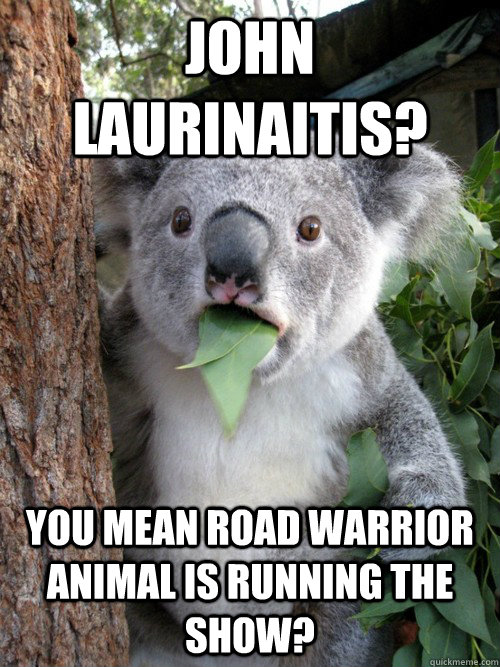 John Laurinaitis? You mean Road Warrior Animal is running the show?  koala bear