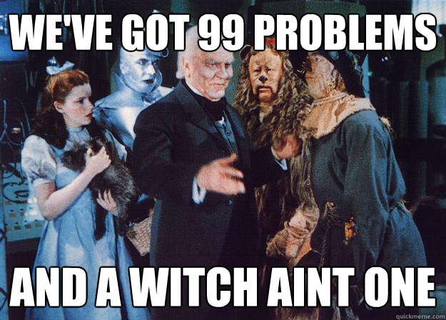 We've got 99 problems and a witch aint one - We've got 99 problems and a witch aint one  Misc