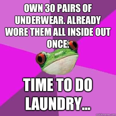 Own 30 pairs of underwear. Already wore them all inside out once.  Time to do laundry...  Foul Bachelorette Frog