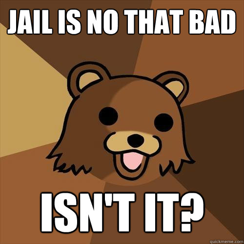 jail is no that bad isn't it?  Pedobear