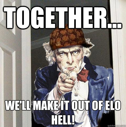 Together... We'll Make it out of elo hell!  Scumbag Uncle Sam