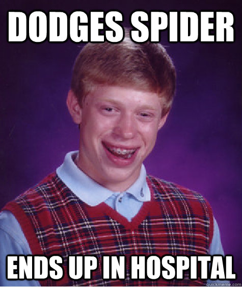 Dodges spider Ends up in Hospital  Bad Luck Brian