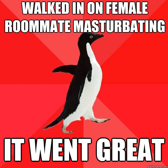 Walked in on female roommate masturbating IT WENT GREAT  Socially Awesome Penguin