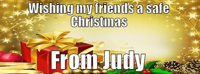 WISHING MY FRIENDS A SAFE CHRISTMAS FROM JUDY Misc