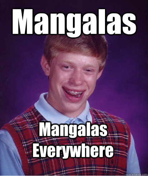 Mangalas Mangalas Everywhere - Mangalas Mangalas Everywhere  Bad Luck Brian