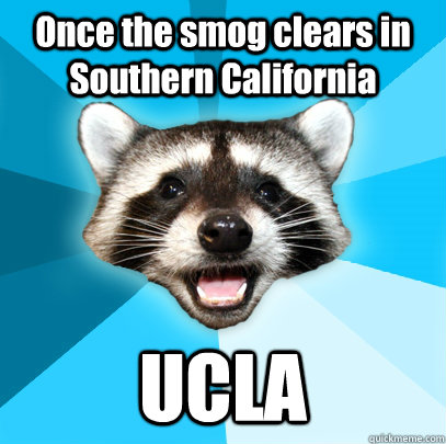 Once the smog clears in Southern California UCLA  Lame Pun Coon