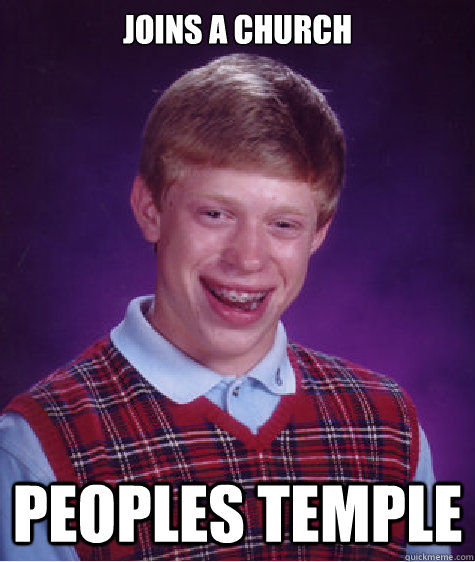 Joins a church peoples temple  Bad Luck Brian