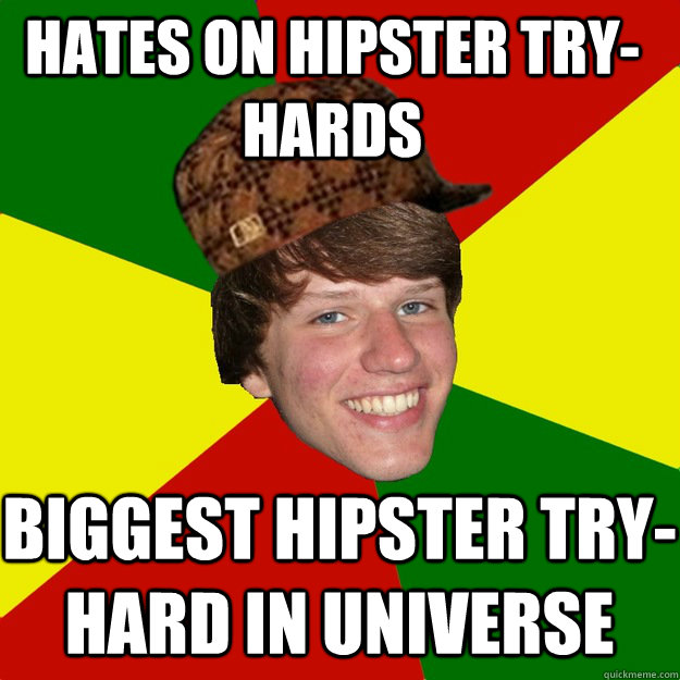 Hates on hipster try-hards biggest hipster try-hard in universe - Hates on hipster try-hards biggest hipster try-hard in universe  Scumbag Dovas