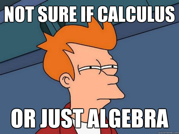 not sure if calculus or just algebra  Futurama Fry