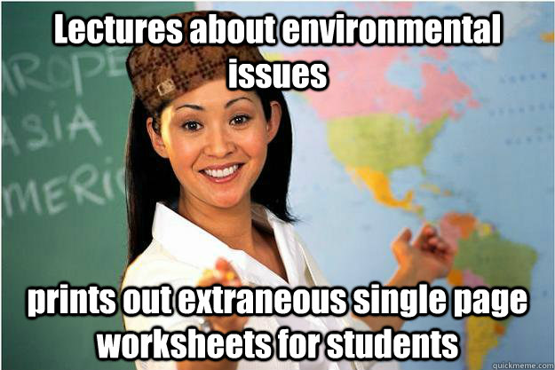 Lectures about environmental issues prints out extraneous single page worksheets for students - Lectures about environmental issues prints out extraneous single page worksheets for students  Scumbag Teacher