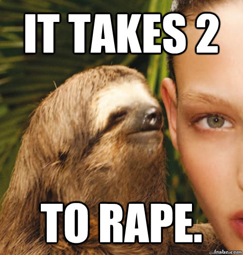 It takes 2 to rape.  rape sloth