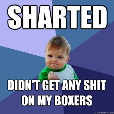 Sharted Didn't get any shit on my boxers  Success Kid