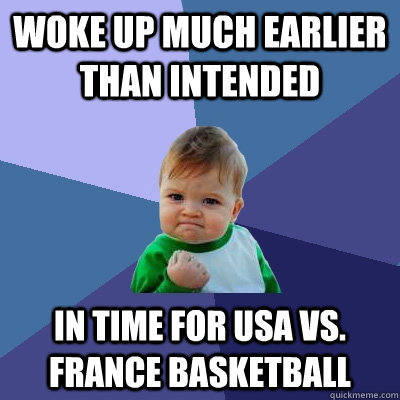 Woke up much earlier than intended In time for USA vs. France basketball  Success Kid