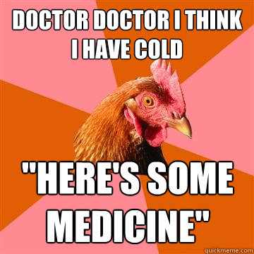 Doctor Doctor I think I have cold 