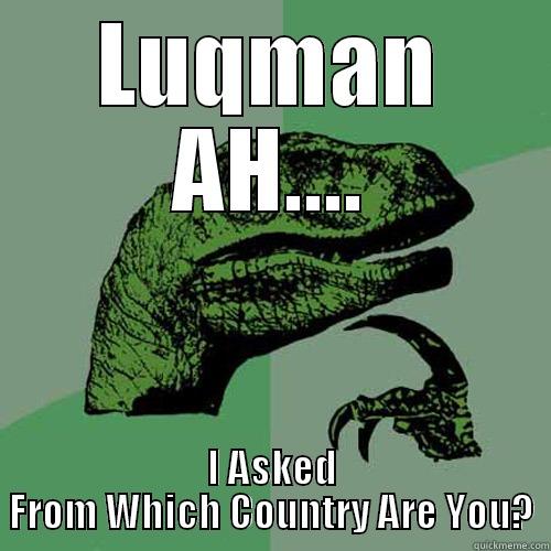 LUQMAN AH.... I ASKED FROM WHICH COUNTRY ARE YOU? Philosoraptor