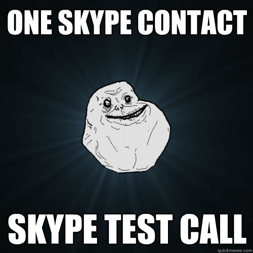 One Skype contact skype test call  Forever Alone