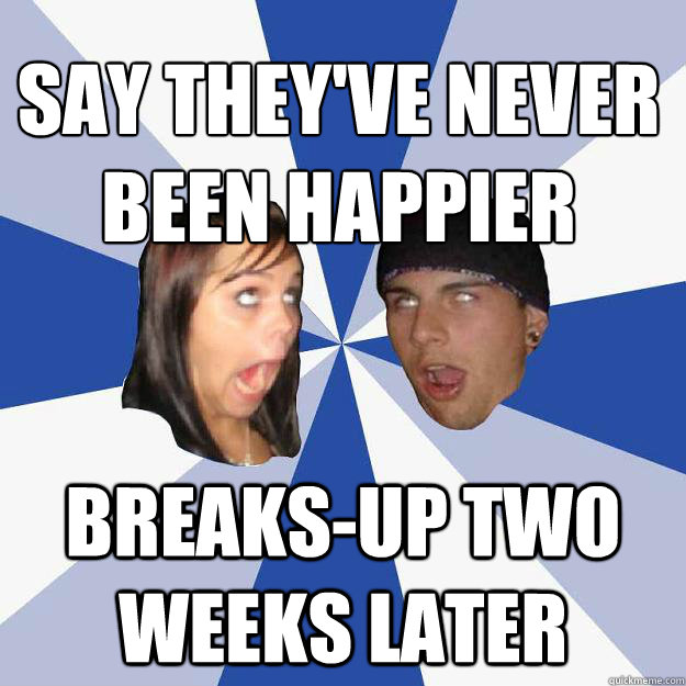 SAY THEY'VE NEVER BEEN HAPPIER BREAKS-UP TWO WEEKS LATER - SAY THEY'VE NEVER BEEN HAPPIER BREAKS-UP TWO WEEKS LATER  Annoying Facebook Couple