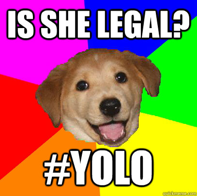 Is she Legal? #YOLO  Advice Dog