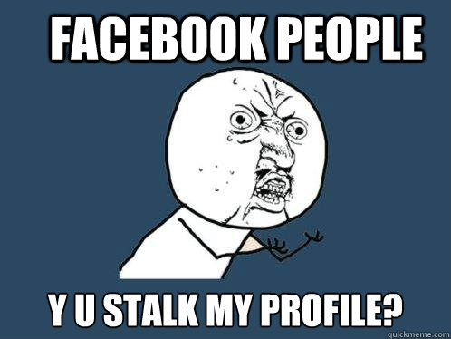 FACEBOOK PEOPLE Y U STALK MY PROFILE? Caption 3 goes here  Y U No