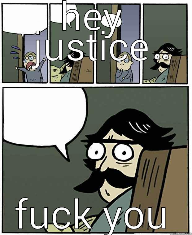 HEY JUSTICE FUCK YOU Stare Dad