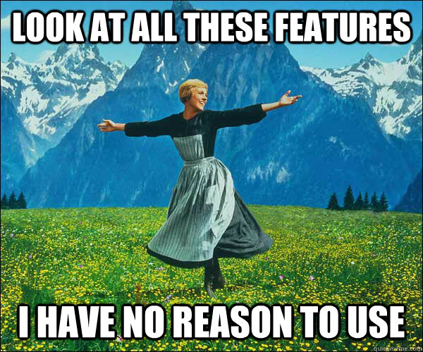 Look at all these features I have no reason to use - Look at all these features I have no reason to use  Sound of Music