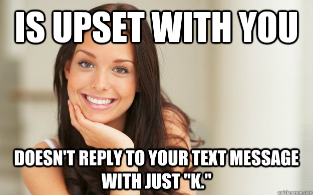 is-upset-with-you-doesn-t-reply-to-your-text-message-with-just-k