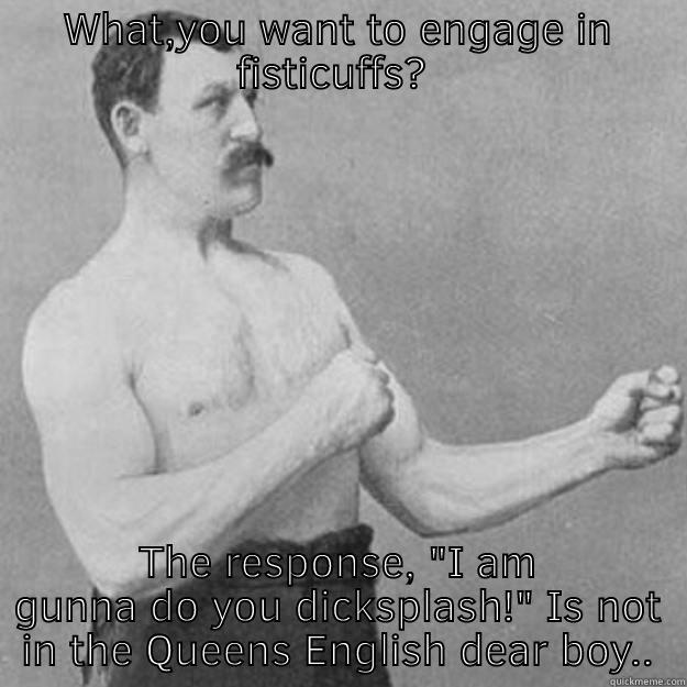 WHAT,YOU WANT TO ENGAGE IN FISTICUFFS?  THE RESPONSE, 