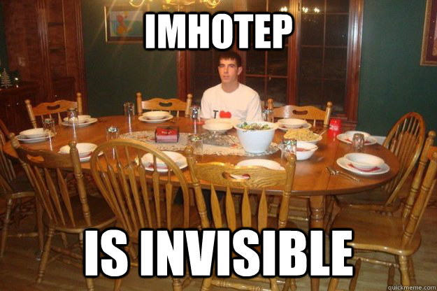 Imhotep is invisible  