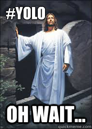 #YOLO Oh wait... - #YOLO Oh wait...  YOLT Jesus