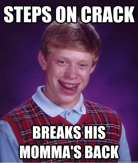 Steps on Crack Breaks his momma's back  Bad Luck Brian