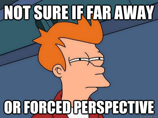 not sure if far away or forced perspective  Futurama Fry