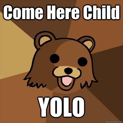 Come Here Child YOLO  Pedobear