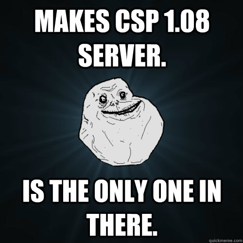 makes csp 1.08 server. is the only one in there.  Forever Alone