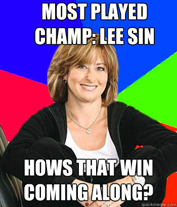 Most played champ: lee sin Hows that win coming along?  Sheltering Suburban Mom