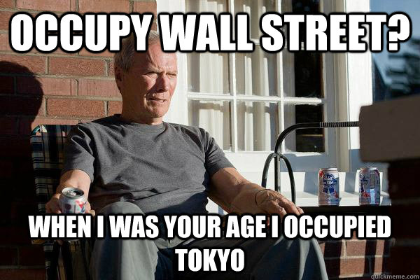 Occupy Wall Street? When I was your age I occupied Tokyo  Feels Old Man