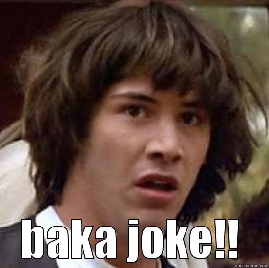  BAKA JOKE!! conspiracy keanu