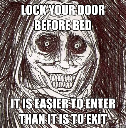 lock your door before bed it is easier to enter than it is to exit  Horrifying Houseguest