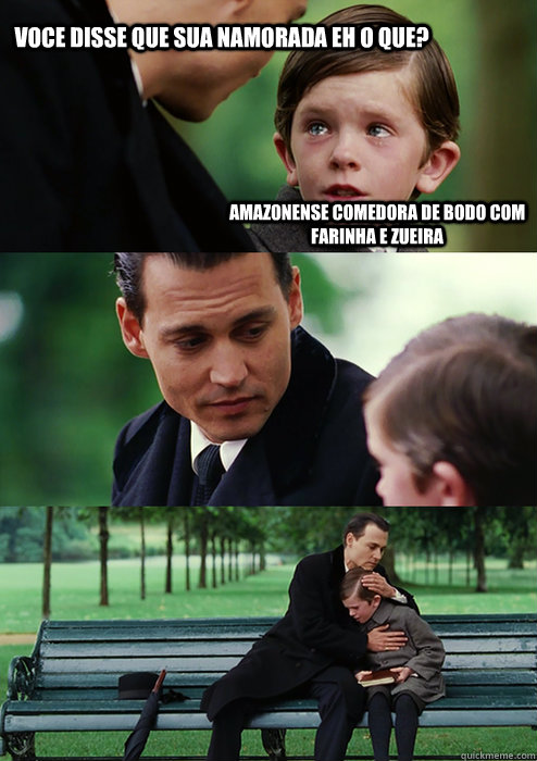 VOCE DISSE QUE SUA NAMORADA eh O QUE? AMAZONENSE COMEDORA DE BODO COM FARINHA e zueira - VOCE DISSE QUE SUA NAMORADA eh O QUE? AMAZONENSE COMEDORA DE BODO COM FARINHA e zueira  Finding Neverland