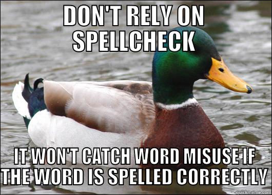 Brought to you by a former English teacher. - DON'T RELY ON SPELLCHECK IT WON'T CATCH WORD MISUSE IF THE WORD IS SPELLED CORRECTLY Actual Advice Mallard