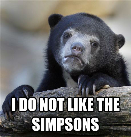  I DO NOT LIKE THE SIMPSONS  Confession Bear